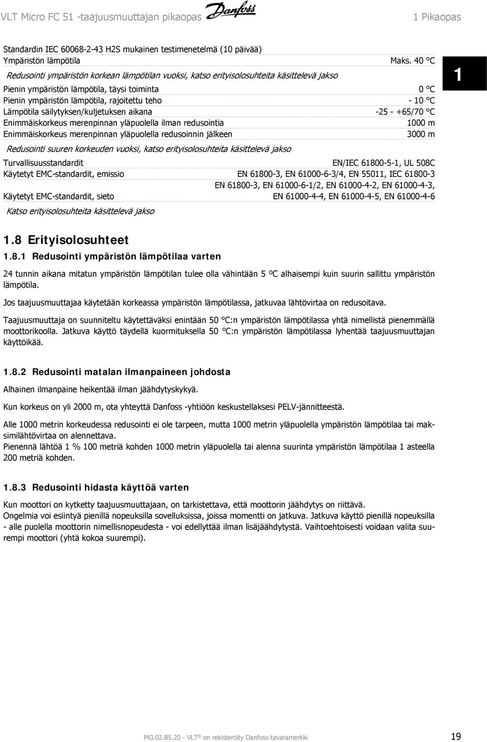 Lämpötila säilytyksen/kuljetuksen aikana -25 - +65/70 C Enimmäiskorkeus merenpinnan yläpuolella ilman redusointia 000 m Enimmäiskorkeus merenpinnan yläpuolella redusoinnin jälkeen 3000 m Redusointi