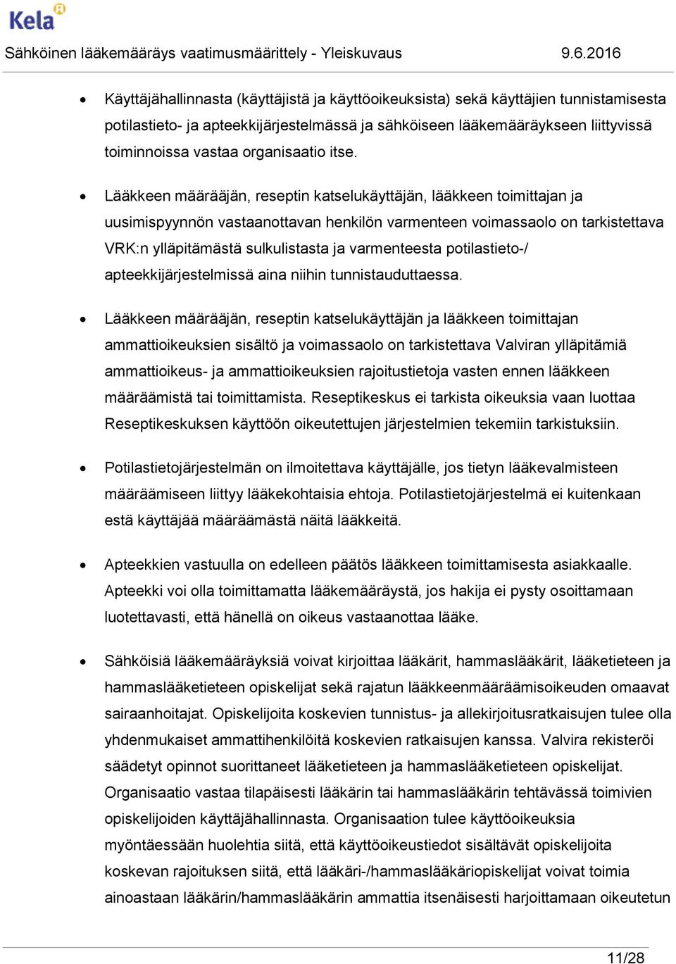 Lääkkeen määrääjän, reseptin katselukäyttäjän, lääkkeen toimittajan ja uusimispyynnön vastaanottavan henkilön varmenteen voimassaolo on tarkistettava VRK:n ylläpitämästä sulkulistasta ja varmenteesta