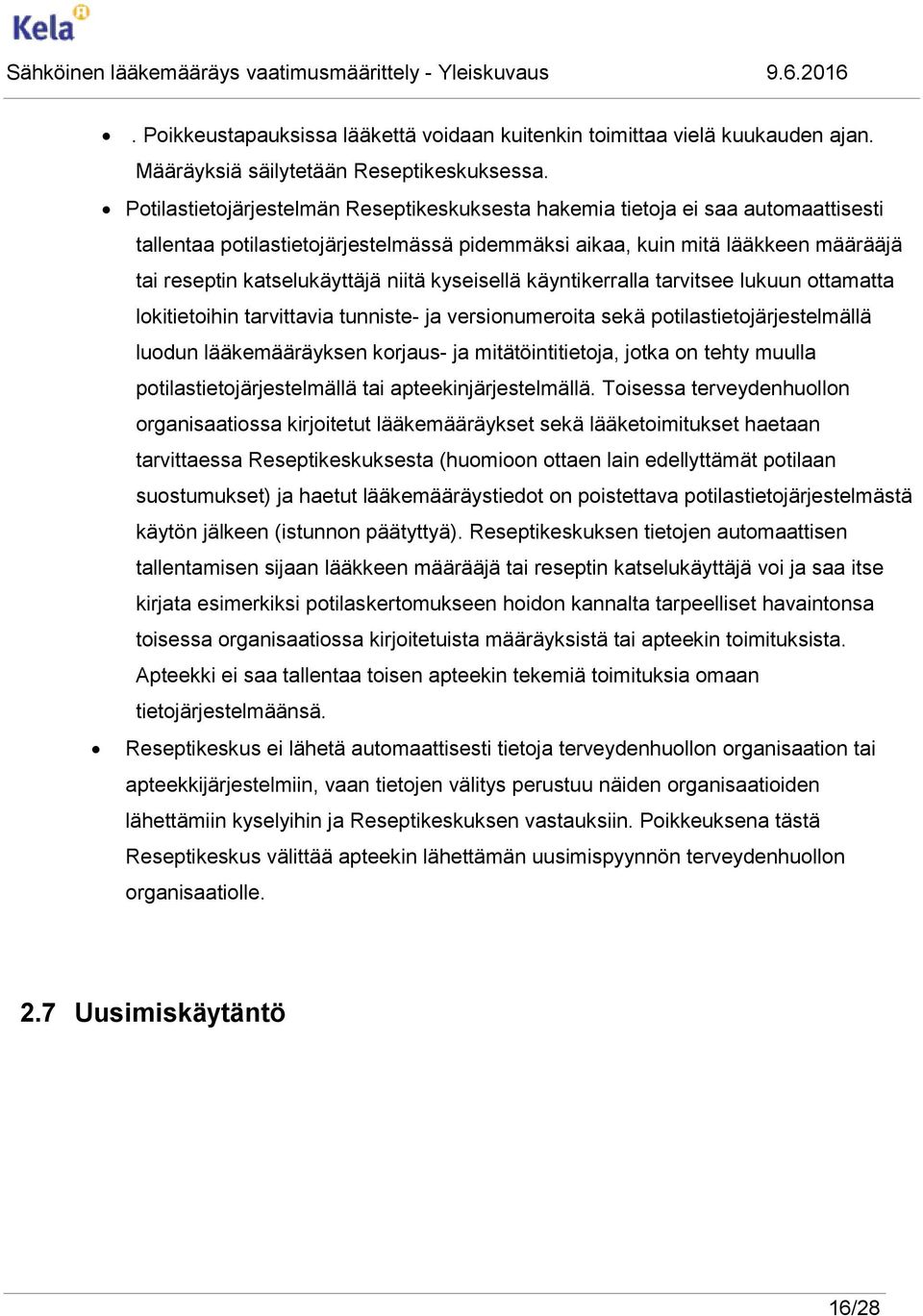 niitä kyseisellä käyntikerralla tarvitsee lukuun ottamatta lokitietoihin tarvittavia tunniste- ja versionumeroita sekä potilastietojärjestelmällä luodun lääkemääräyksen korjaus- ja mitätöintitietoja,