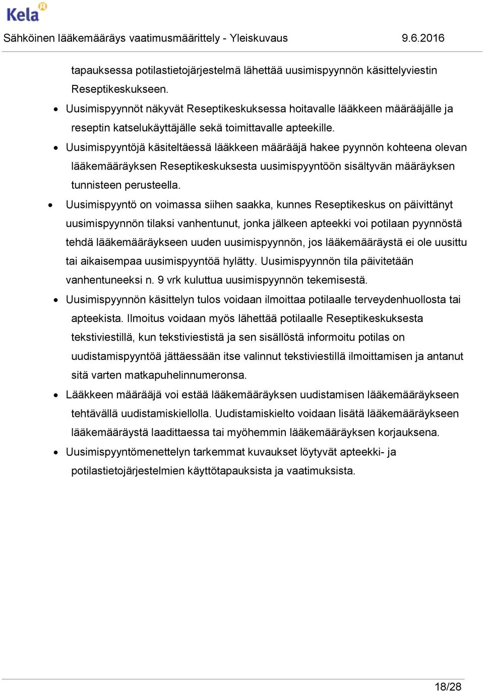 Uusimispyyntöjä käsiteltäessä lääkkeen määrääjä hakee pyynnön kohteena olevan lääkemääräyksen Reseptikeskuksesta uusimispyyntöön sisältyvän määräyksen tunnisteen perusteella.