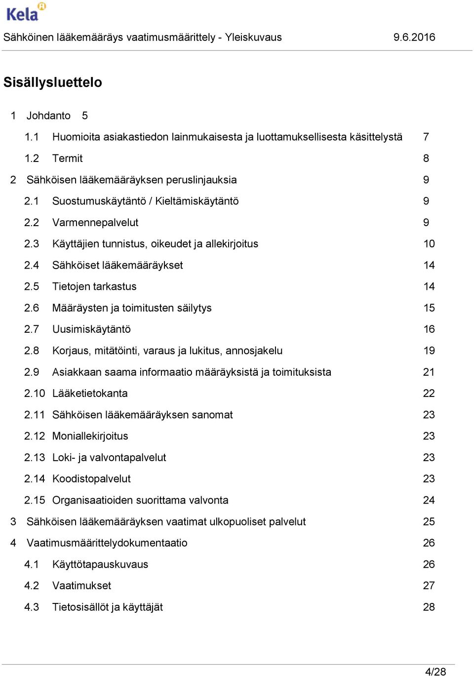 6 Määräysten ja toimitusten säilytys 15 2.7 Uusimiskäytäntö 16 2.8 Korjaus, mitätöinti, varaus ja lukitus, annosjakelu 19 2.9 Asiakkaan saama informaatio määräyksistä ja toimituksista 21 2.