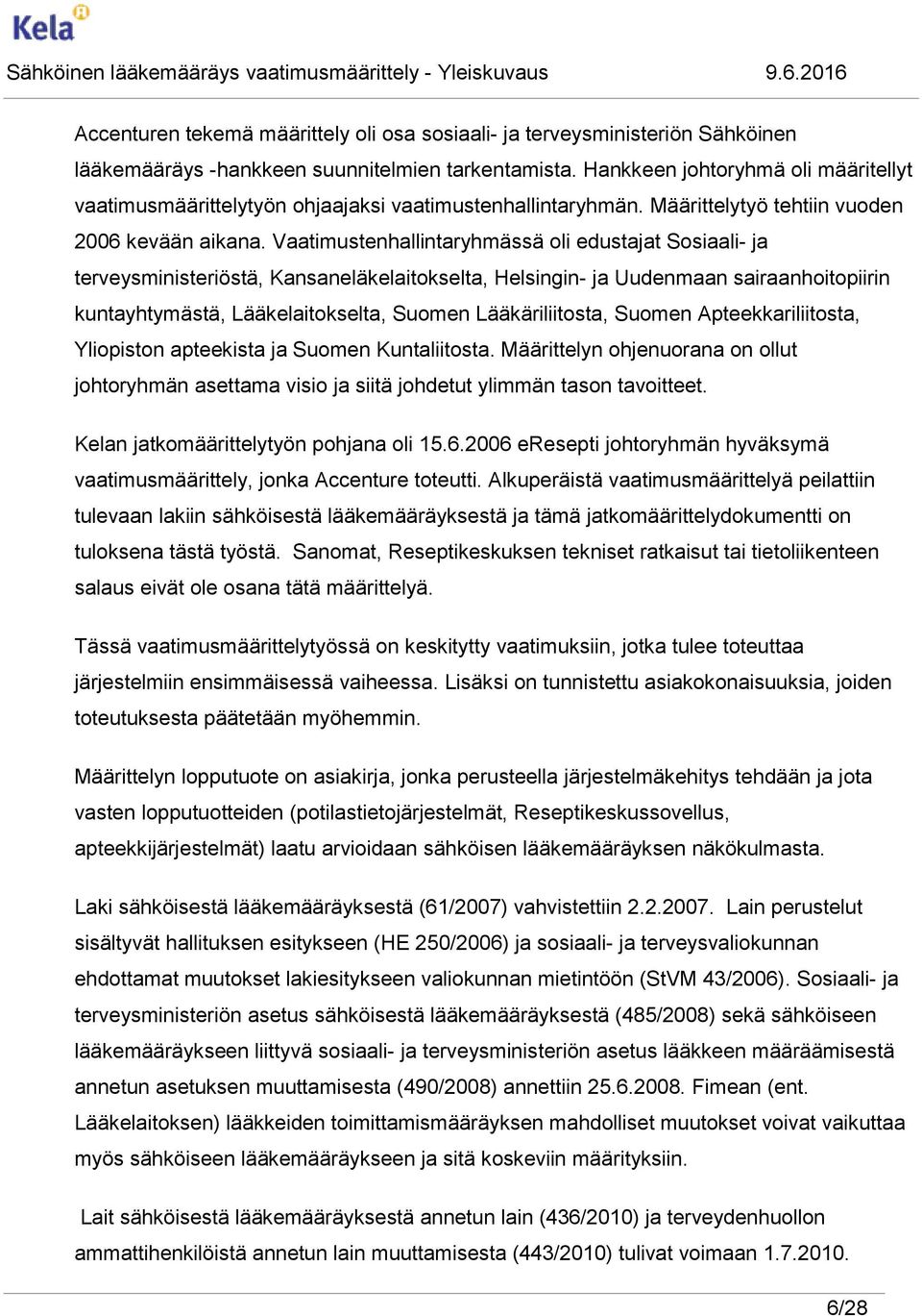 Vaatimustenhallintaryhmässä oli edustajat Sosiaali- ja terveysministeriöstä, Kansaneläkelaitokselta, Helsingin- ja Uudenmaan sairaanhoitopiirin kuntayhtymästä, Lääkelaitokselta, Suomen