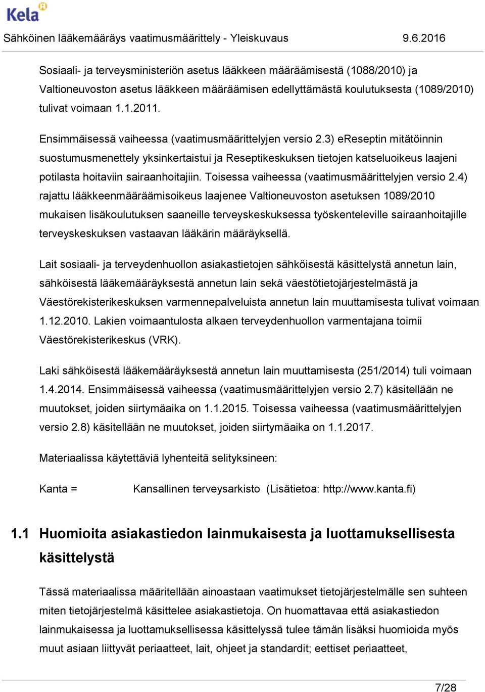 3) ereseptin mitätöinnin suostumusmenettely yksinkertaistui ja Reseptikeskuksen tietojen katseluoikeus laajeni potilasta hoitaviin sairaanhoitajiin. Toisessa vaiheessa (vaatimusmäärittelyjen versio 2.