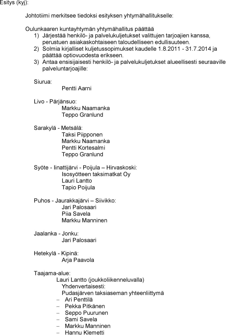 3) Antaa ensisijaisesti henkilö- ja palvelukuljetukset alueellisesti seuraaville palveluntarjoajille: Siurua: Pentti Aarni Livo - Pärjänsuo: Sarakylä - Metsälä: Taksi Piipponen Pentti Kortesalmi