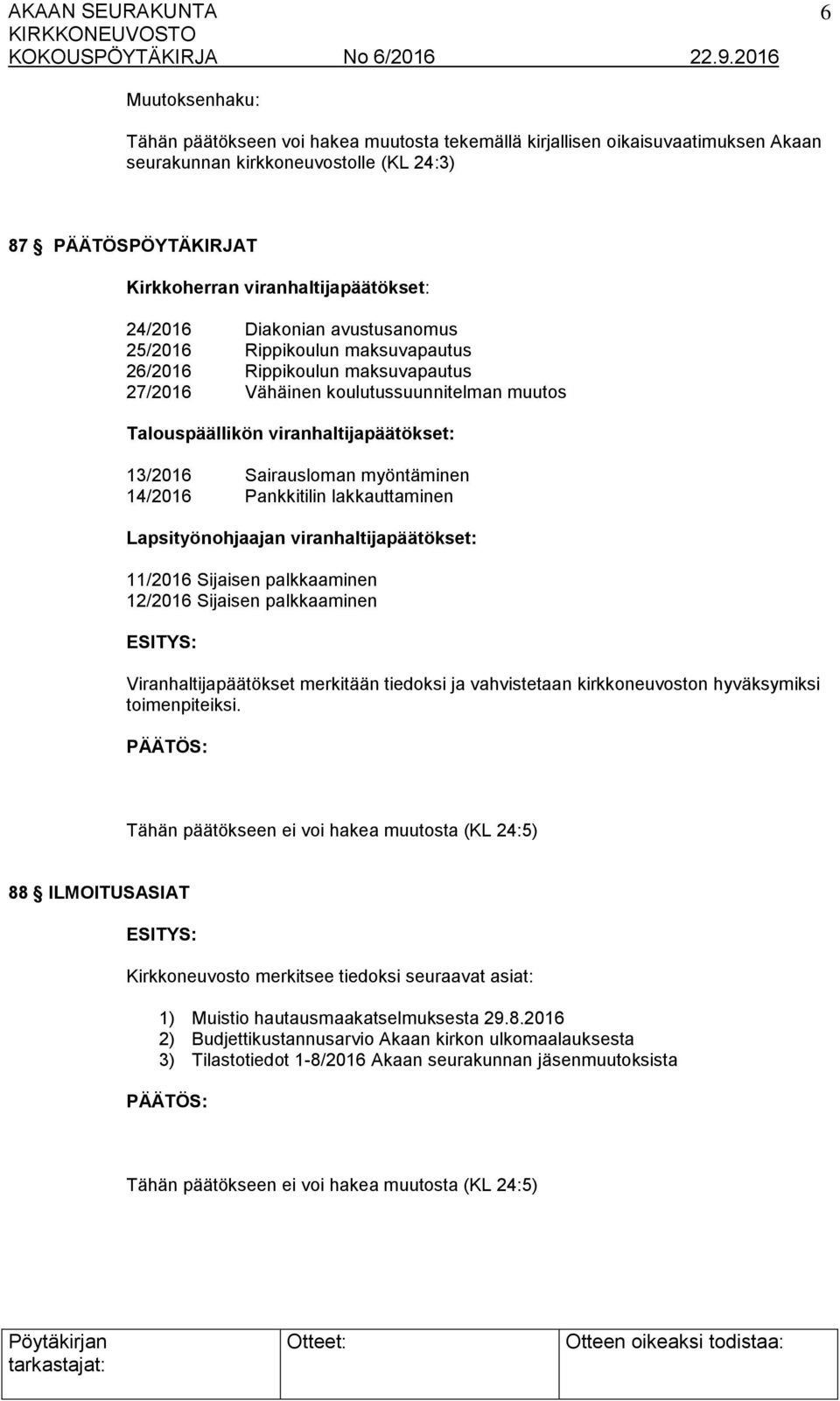 14/2016 Pankkitilin lakkauttaminen Lapsityönohjaajan viranhaltijapäätökset: 11/2016 Sijaisen palkkaaminen 12/2016 Sijaisen palkkaaminen Viranhaltijapäätökset merkitään tiedoksi ja vahvistetaan