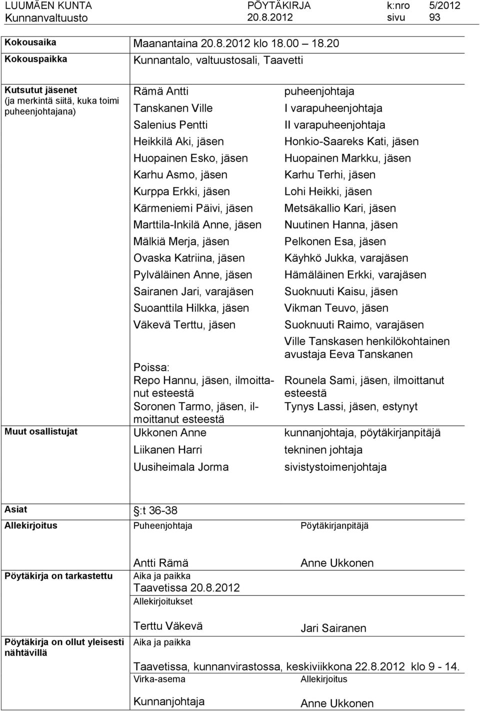 jäsen Karhu Asmo, jäsen Kurppa Erkki, jäsen Kärmeniemi Päivi, jäsen Marttila-Inkilä Anne, jäsen Mälkiä Merja, jäsen Ovaska Katriina, jäsen Pylväläinen Anne, jäsen Sairanen Jari, varajäsen Suoanttila