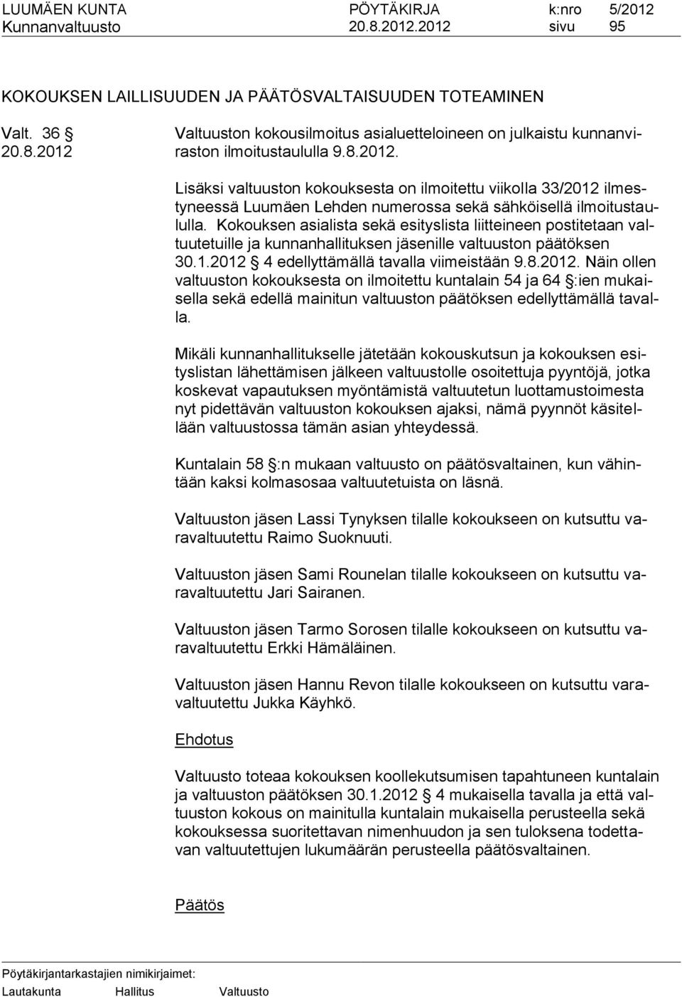 4 edellyttämällä tavalla viimeistään 9.8.2012. Näin ollen valtuuston kokouksesta on ilmoitettu kuntalain 54 ja 64 :ien mukaisella sekä edellä mainitun valtuuston päätöksen edellyttämällä tavalla.