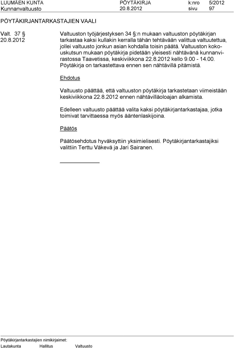 Valtuuston kokouskutsun mukaan pöytäkirja pidetään yleisesti nähtävänä kunnanvirastossa Taavetissa, keskiviikkona 22.8.2012 kello 9.00-14.00. Pöytäkirja on tarkastettava ennen sen nähtävillä pitämistä.