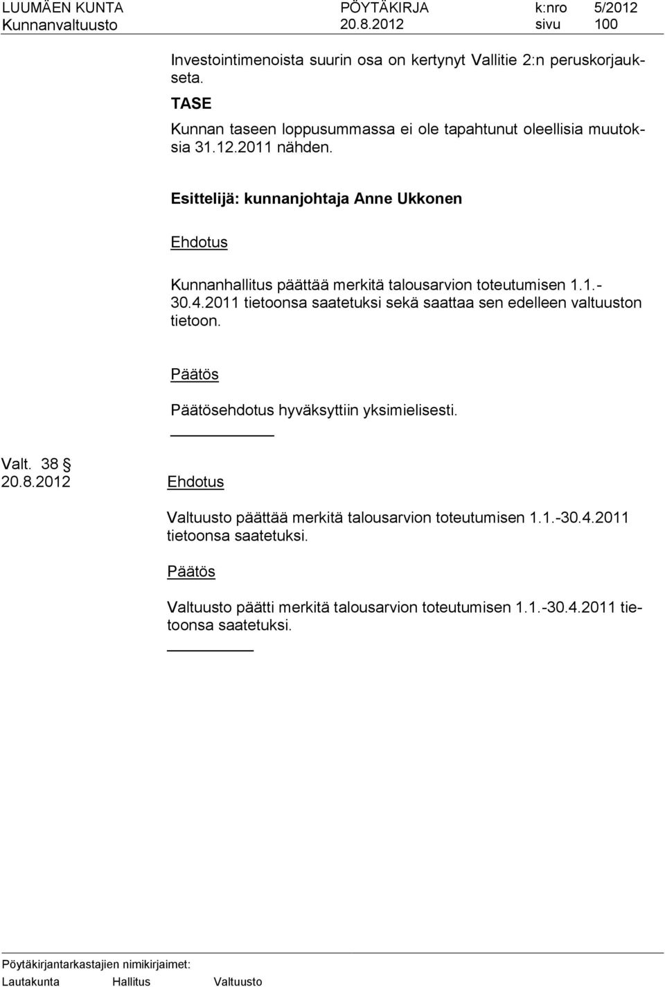 Esittelijä: kunnanjohtaja Anne Ukkonen Ehdotus Kunnanhallitus päättää merkitä talousarvion toteutumisen 1.1.- 30.4.