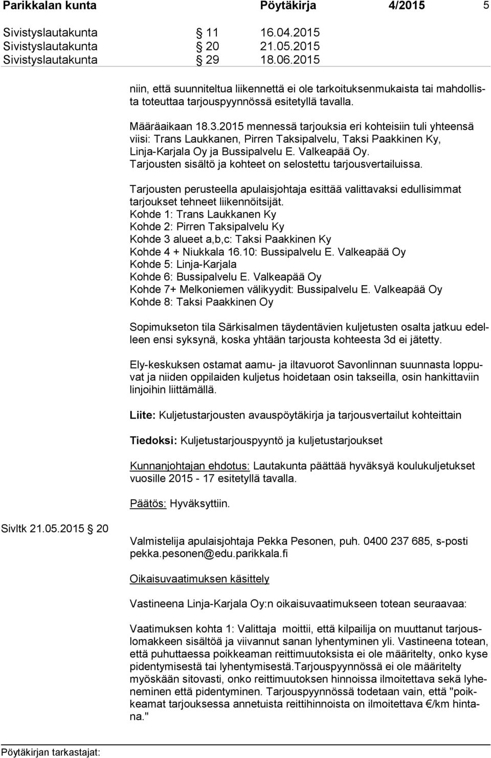 2015 mennessä tarjouksia eri kohteisiin tuli yhteensä vii si: Trans Laukkanen, Pirren Taksipalvelu, Taksi Paakkinen Ky, Linja-Karjala Oy ja Bussipalvelu E. Valkeapää Oy.