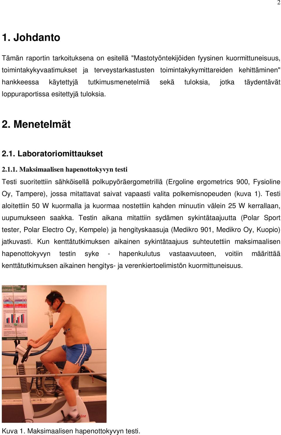 .. Maksimaalisen hapenottokyvyn testi Testi suoritettiin sähköisellä polkupyöräergometrillä (Ergoline ergometrics 9, Fysioline Oy, Tampere), jossa mitattavat saivat vapaasti valita polkemisnopeuden