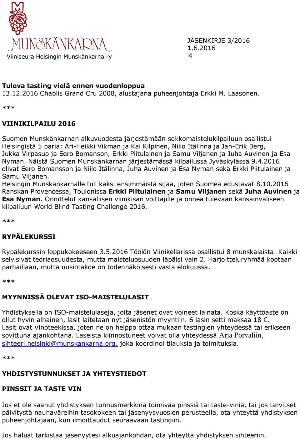 Virpasuo ja Eero Bomanson, Erkki Piitulainen ja Samu Viljanen ja Juha Auvinen ja Esa Nyman. Näistä Suomen Munskänkarnan järjestämässä kilpailussa Jyväskylässä 9.4.