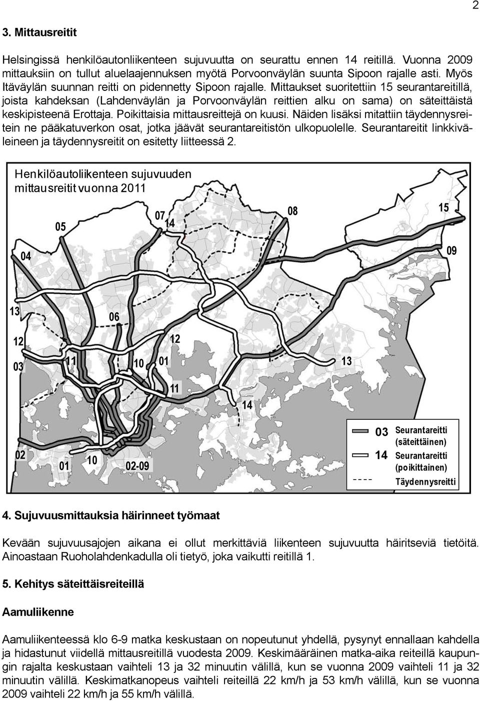 Mittaukset suoritettiin 15 seurantareitillä, joista kahdeksan (Lahdenväylän ja Porvoonväylän reittien alku on sama) on säteittäistä keskipisteenä Erottaja. Poikittaisia mittausreittejä on kuusi.