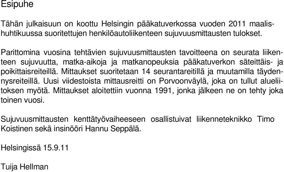 Mittaukset suoritetaan 14 seurantareitillä ja muutamilla täydennysreiteillä. Uusi viidestoista mittausreitti on Porvoonväylä, joka on tullut alueliitoksen myötä.