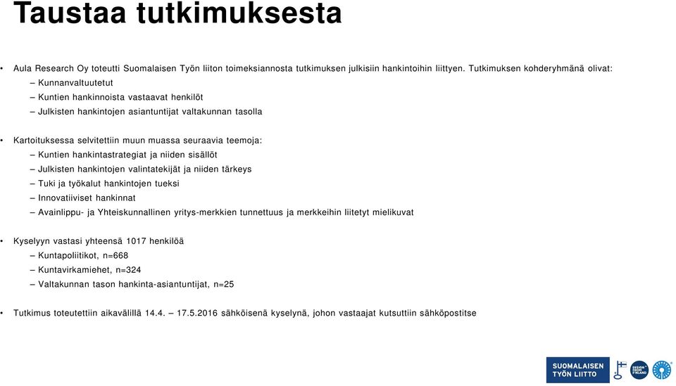 teemoja: Kuntien hankintastrategiat ja niiden sisällöt Julkisten hankintojen valintatekijät ja niiden tärkeys Tuki ja työkalut hankintojen tueksi Innovatiiviset hankinnat Avainlippu- ja