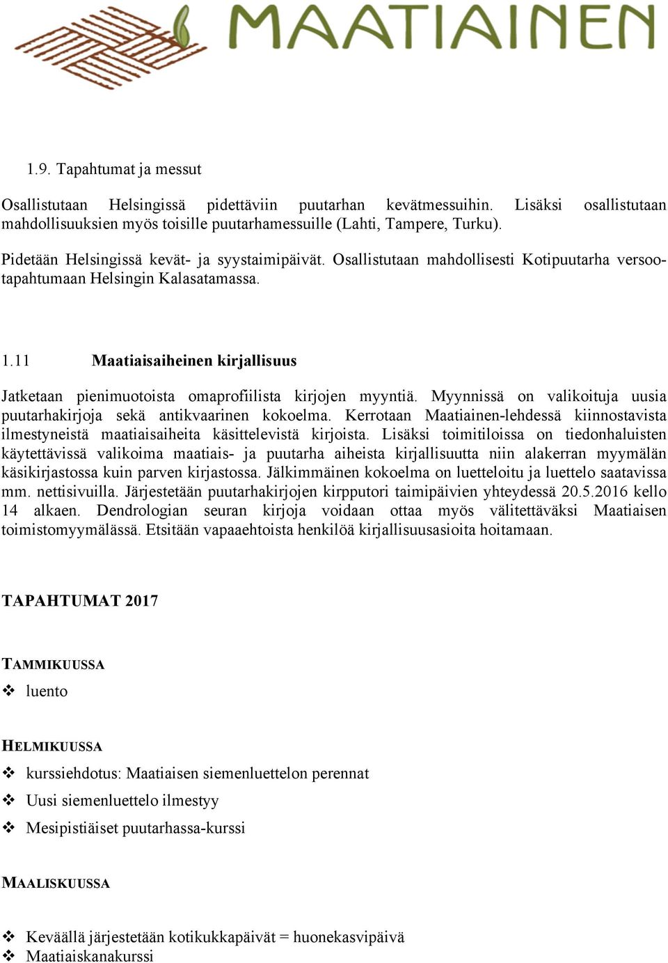 11 Maatiaisaiheinen kirjallisuus Jatketaan pienimuotoista omaprofiilista kirjojen myyntiä. Myynnissä on valikoituja uusia puutarhakirjoja sekä antikvaarinen kokoelma.