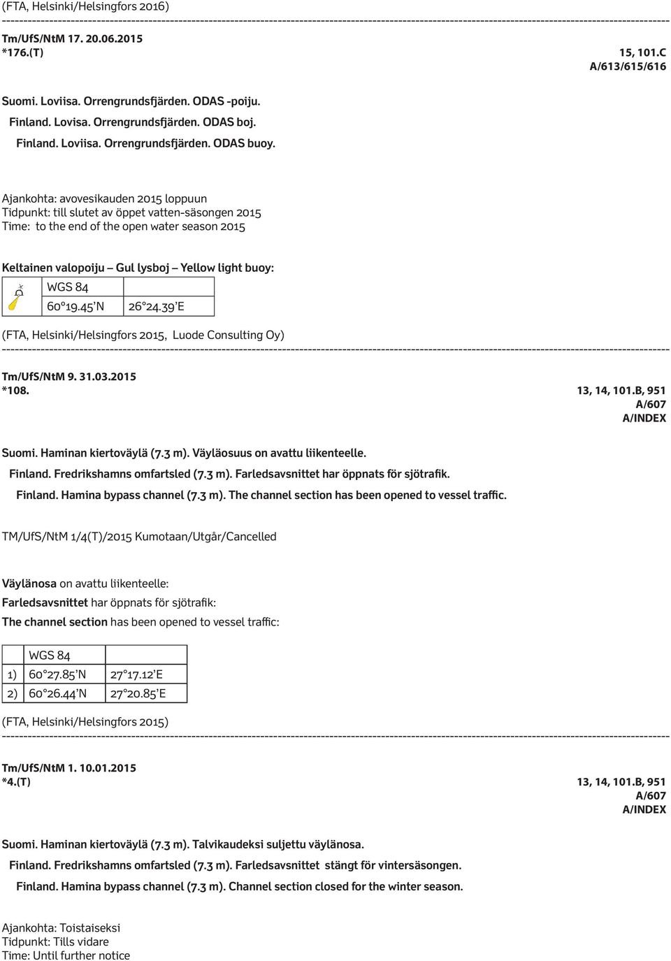 45 N 26 24.39 E (FTA, Helsinki/Helsingfors 2015, Luode Consulting Oy) Tm/UfS/NtM 9. 31.03.2015 *108. 13, 14, 101.B, 951 A/INDEX Suomi. Haminan kiertoväylä (7.3 m). Väyläosuus on avattu liikenteelle.