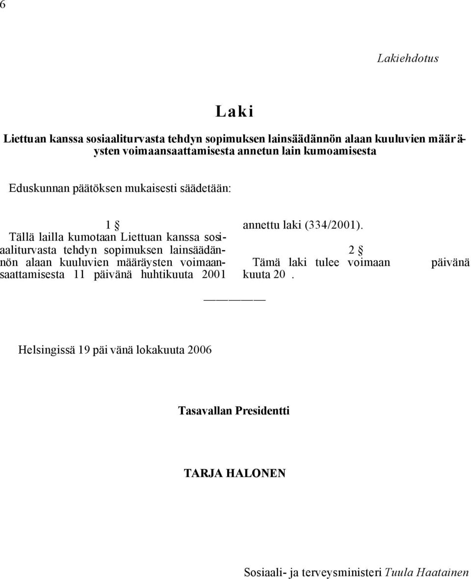 sopimuksen lainsäädännön alaan kuuluvien määräysten voimaansaattamisesta 11 päivänä huhtikuuta 2001 annettu laki (334/2001).