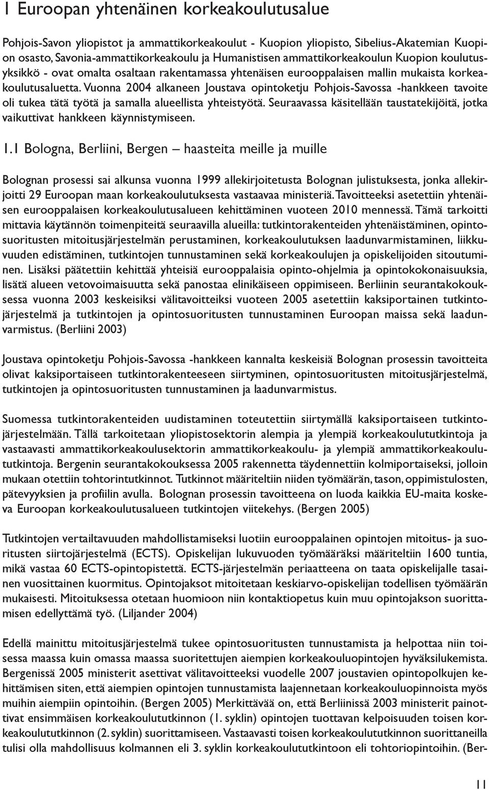 Vuonna 2004 alkaneen Joustava opintoketju Pohjois-Savossa -hankkeen tavoite oli tukea tätä työtä ja samalla alueellista yhteistyötä.