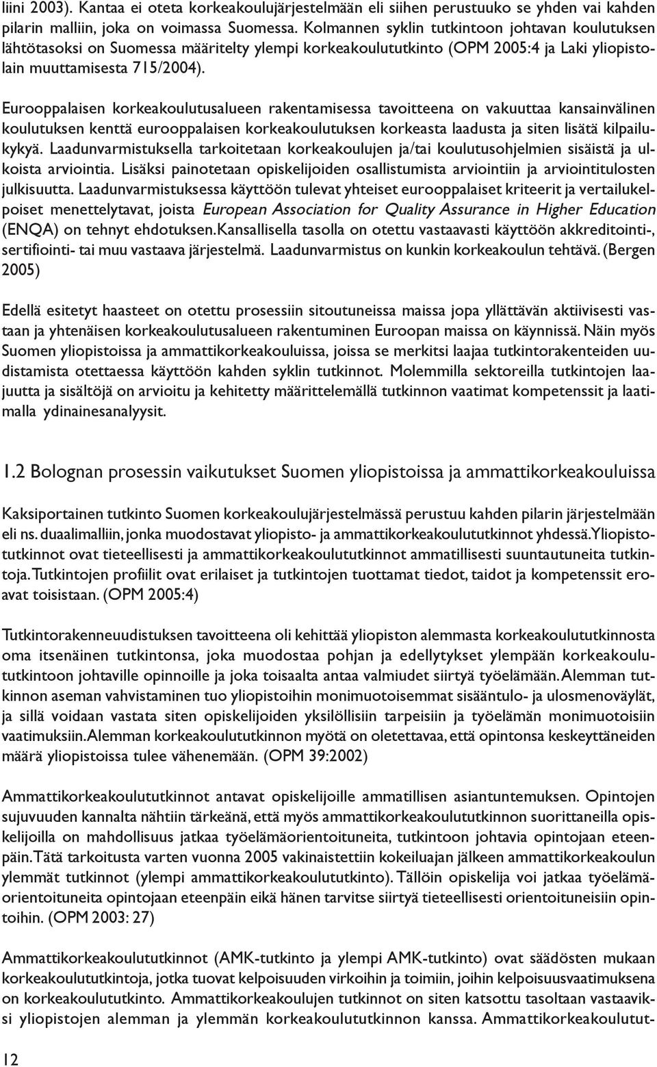 Eurooppalaisen korkeakoulutusalueen rakentamisessa tavoitteena on vakuuttaa kansainvälinen koulutuksen kenttä eurooppalaisen korkeakoulutuksen korkeasta laadusta ja siten lisätä kilpailukykyä.