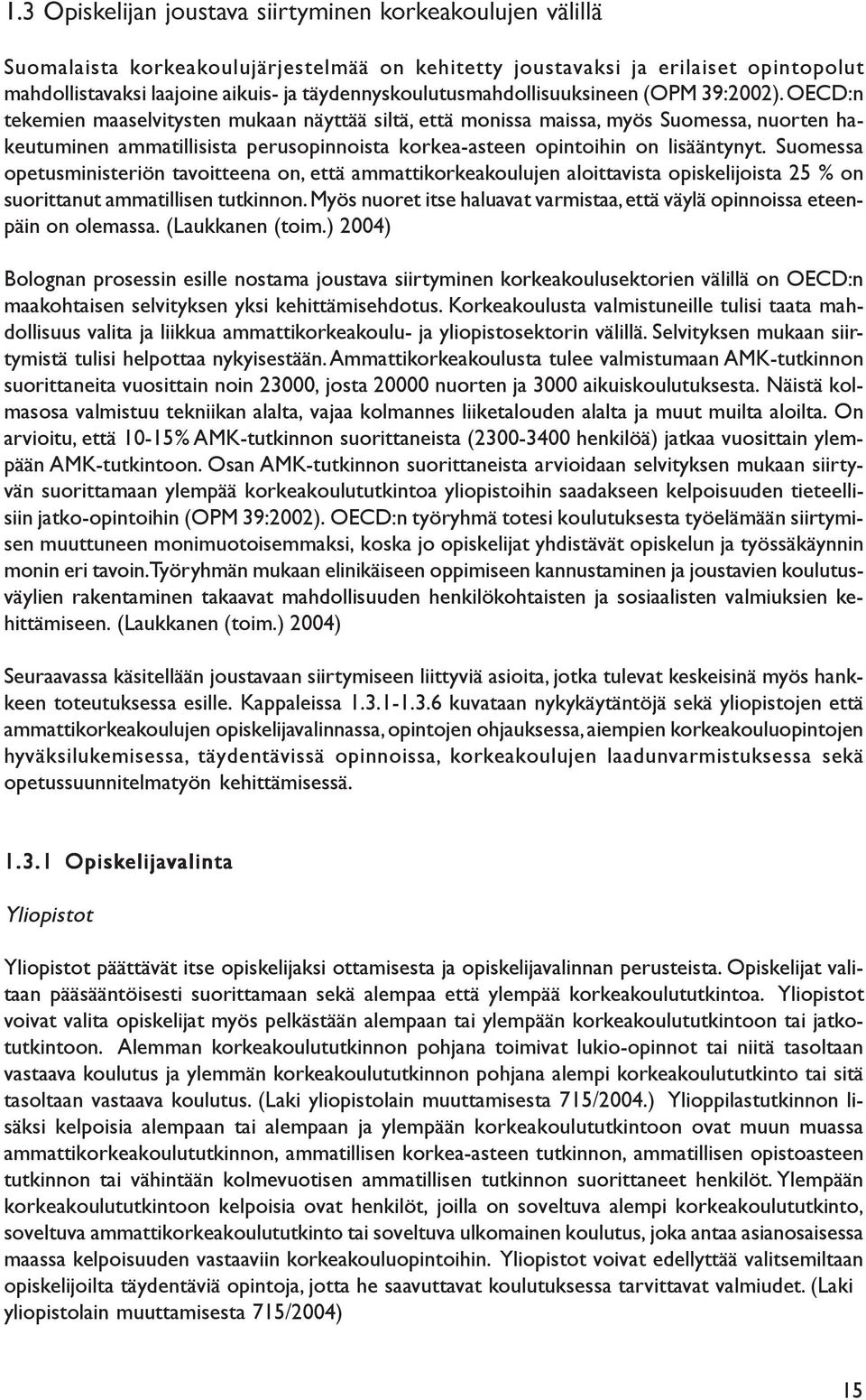 OECD:n tekemien maaselvitysten mukaan näyttää siltä, että monissa maissa, myös Suomessa, nuorten hakeutuminen ammatillisista perusopinnoista korkea-asteen opintoihin on lisääntynyt.