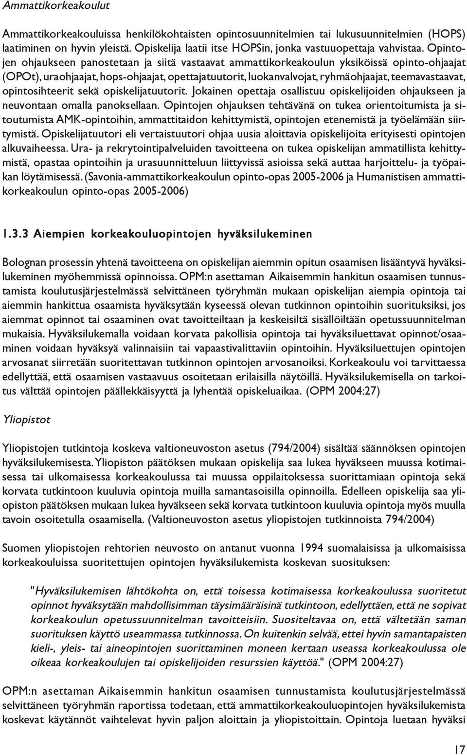 Opintojen ohjaukseen panostetaan ja siitä vastaavat ammattikorkeakoulun yksiköissä opinto-ohjaajat (OPOt), uraohjaajat, hops-ohjaajat, opettajatuutorit, luokanvalvojat, ryhmäohjaajat, teemavastaavat,