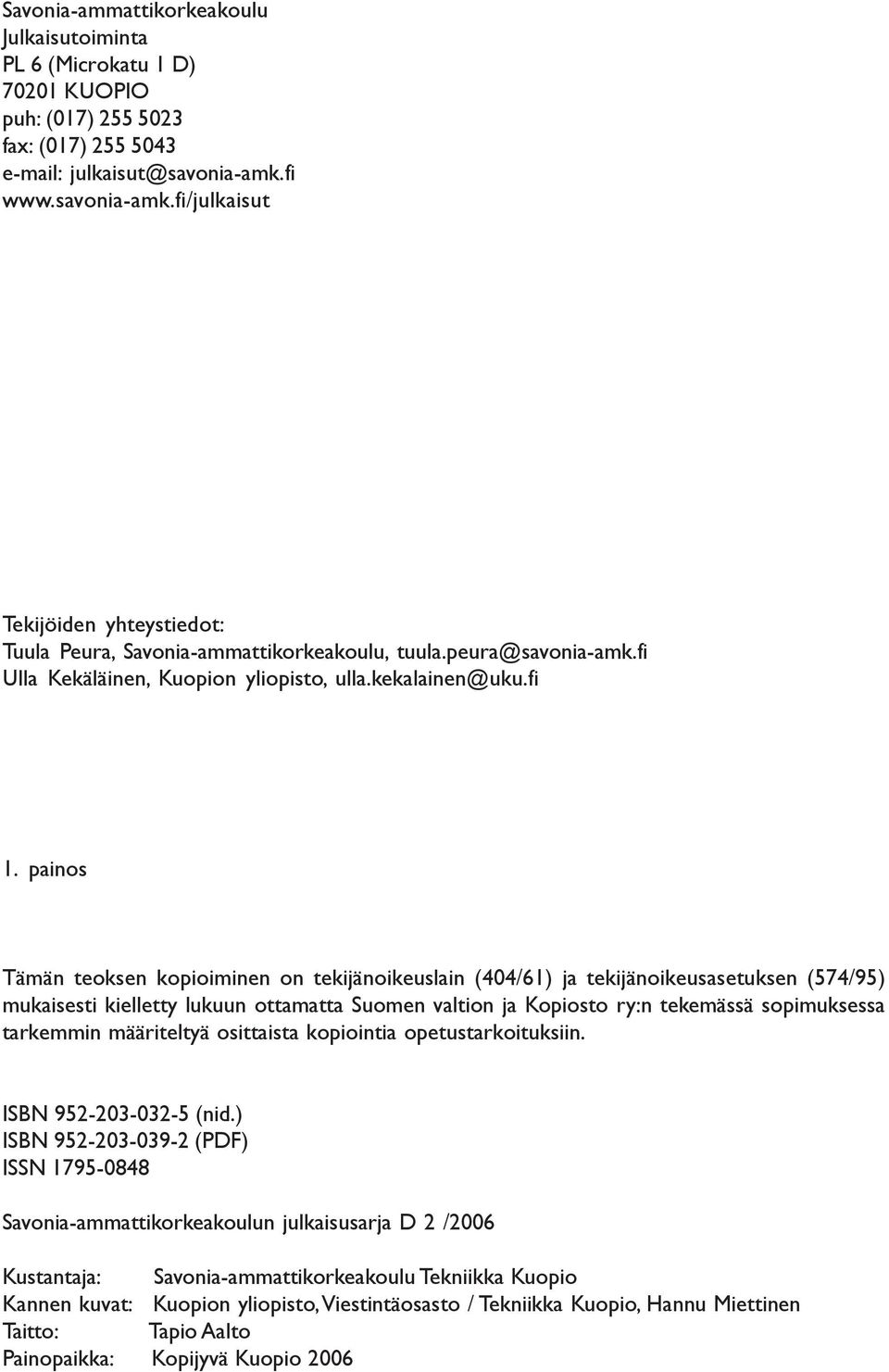 painos Tämän teoksen kopioiminen on tekijänoikeuslain (404/61) ja tekijänoikeusasetuksen (574/95) mukaisesti kielletty lukuun ottamatta Suomen valtion ja Kopiosto ry:n tekemässä sopimuksessa