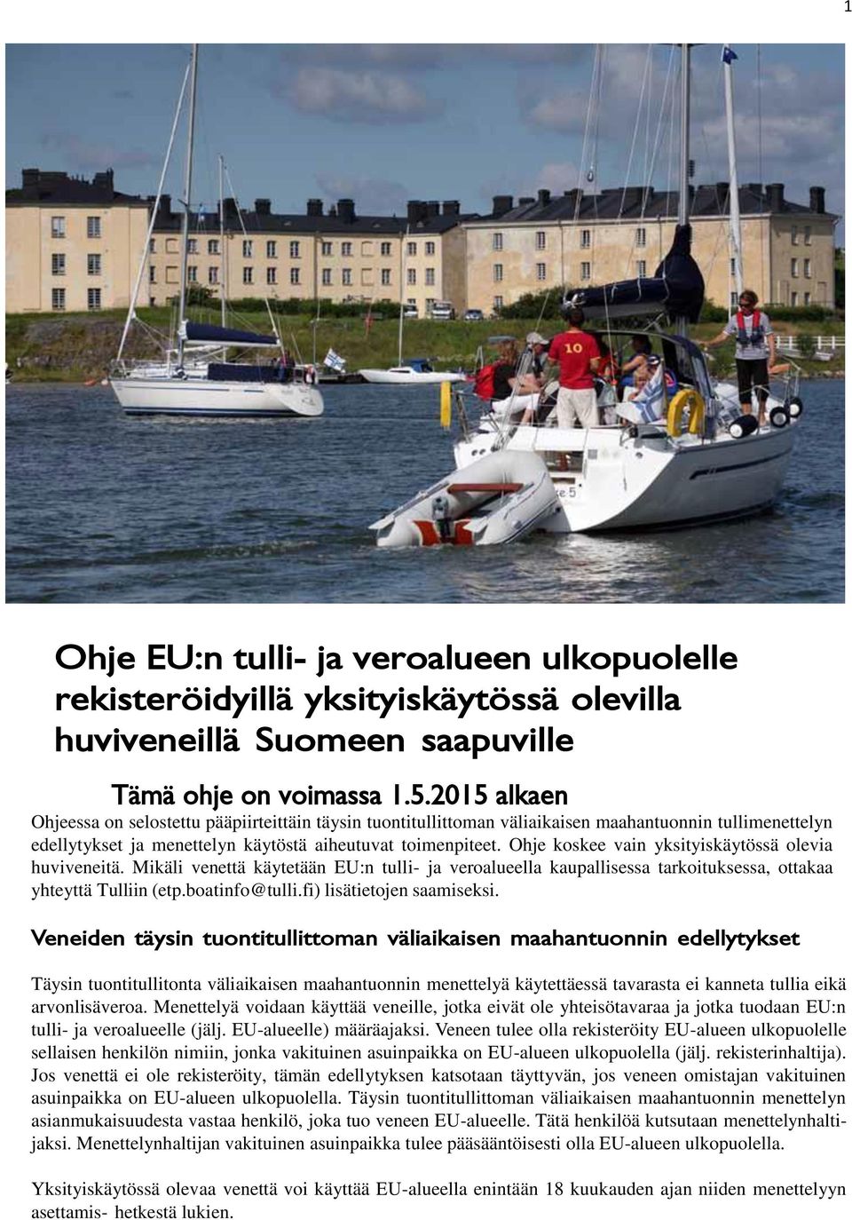 Ohje koskee vain yksityiskäytössä olevia huviveneitä. Mikäli venettä käytetään EU:n tulli- ja veroalueella kaupallisessa tarkoituksessa, ottakaa yhteyttä Tulliin (etp.boatinfo@tulli.