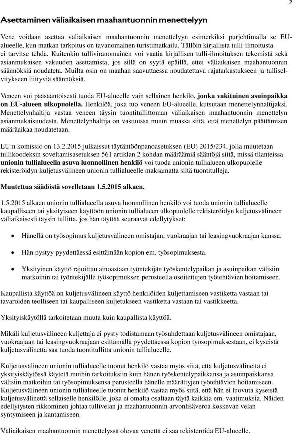 Kuitenkin tulliviranomainen voi vaatia kirjallisen tulli-ilmoituksen tekemistä sekä asianmukaisen vakuuden asettamista, jos sillä on syytä epäillä, ettei väliaikaisen maahantuonnin säännöksiä