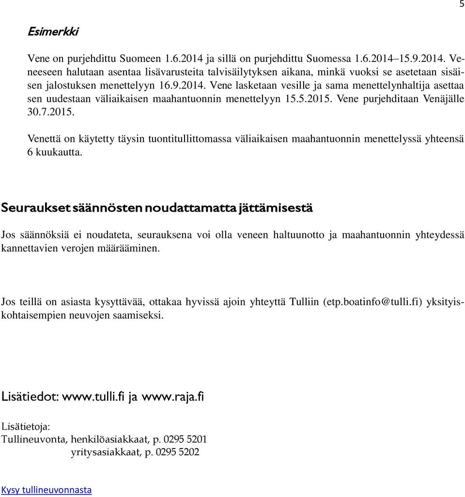 Vene purjehditaan Venäjälle 30.7.2015. Venettä on käytetty täysin tuontitullittomassa väliaikaisen maahantuonnin menettelyssä yhteensä 6 kuukautta.