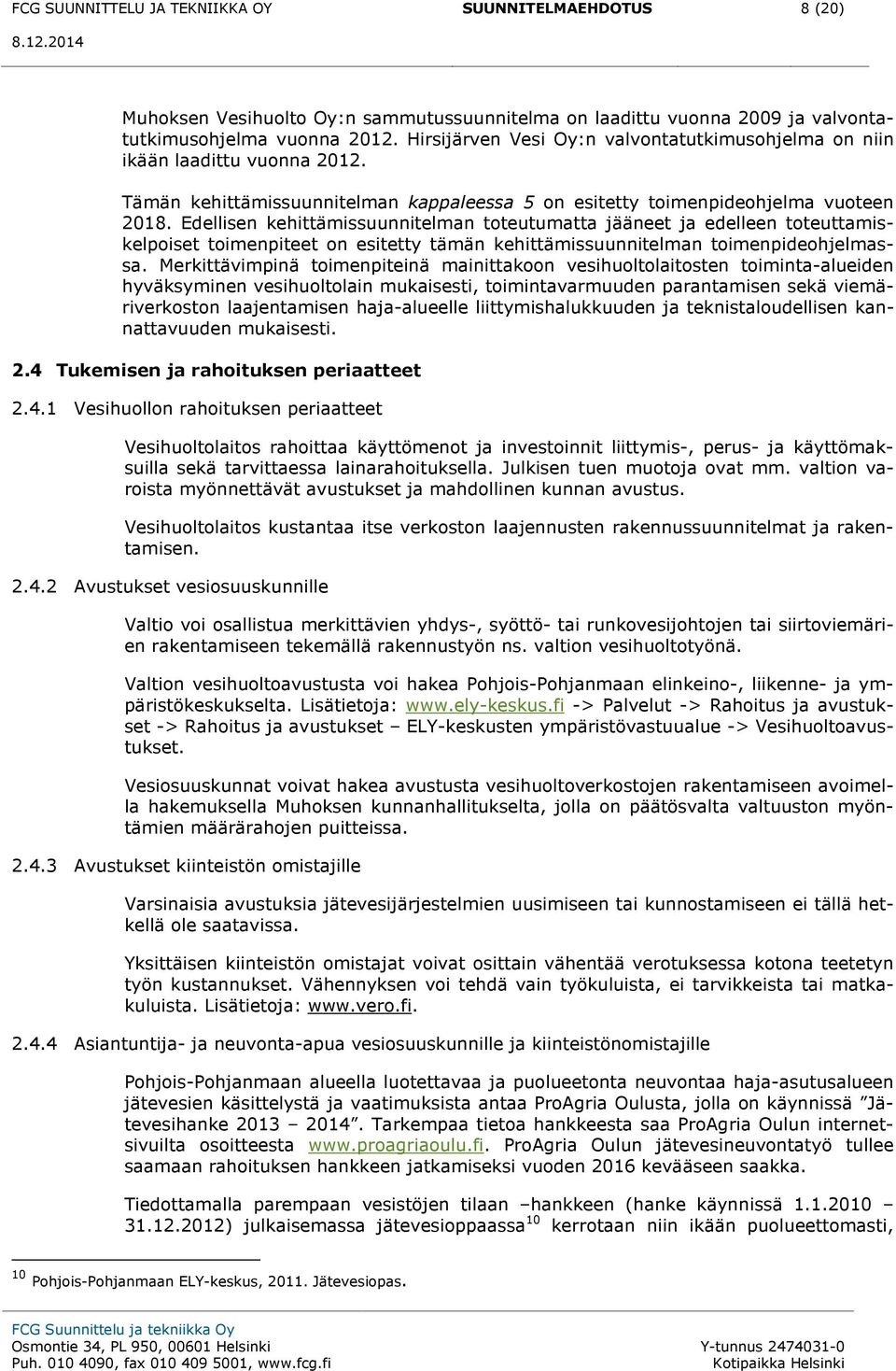 Edellisen kehittämissuunnitelman toteutumatta jääneet ja edelleen toteuttamiskelpoiset toimenpiteet on esitetty tämän kehittämissuunnitelman toimenpideohjelmassa.