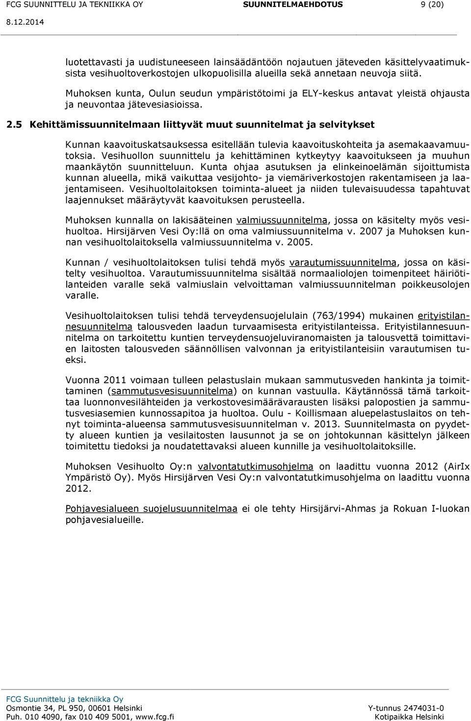 5 Kehittämissuunnitelmaan liittyvät muut suunnitelmat ja selvitykset Kunnan kaavoituskatsauksessa esitellään tulevia kaavoituskohteita ja asemakaavamuutoksia.