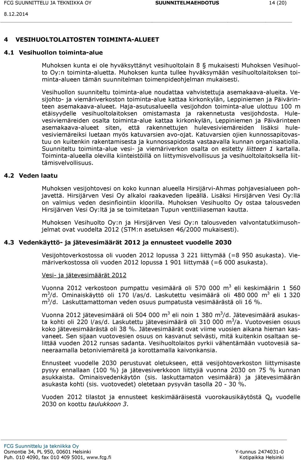 Muhoksen kunta tullee hyväksymään vesihuoltolaitoksen toiminta-alueen tämän suunnitelman toimenpideohjelman mukaisesti.