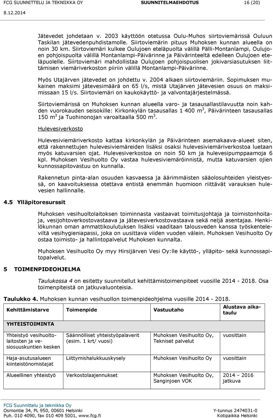 Siirtoviemäri kulkee Oulujoen eteläpuolta välillä Pälli-Montanlampi, Oulujoen pohjoispuolta välillä Montanlampi-Päivärinne ja Päivärinteeltä edelleen Oulujoen eteläpuolelle.