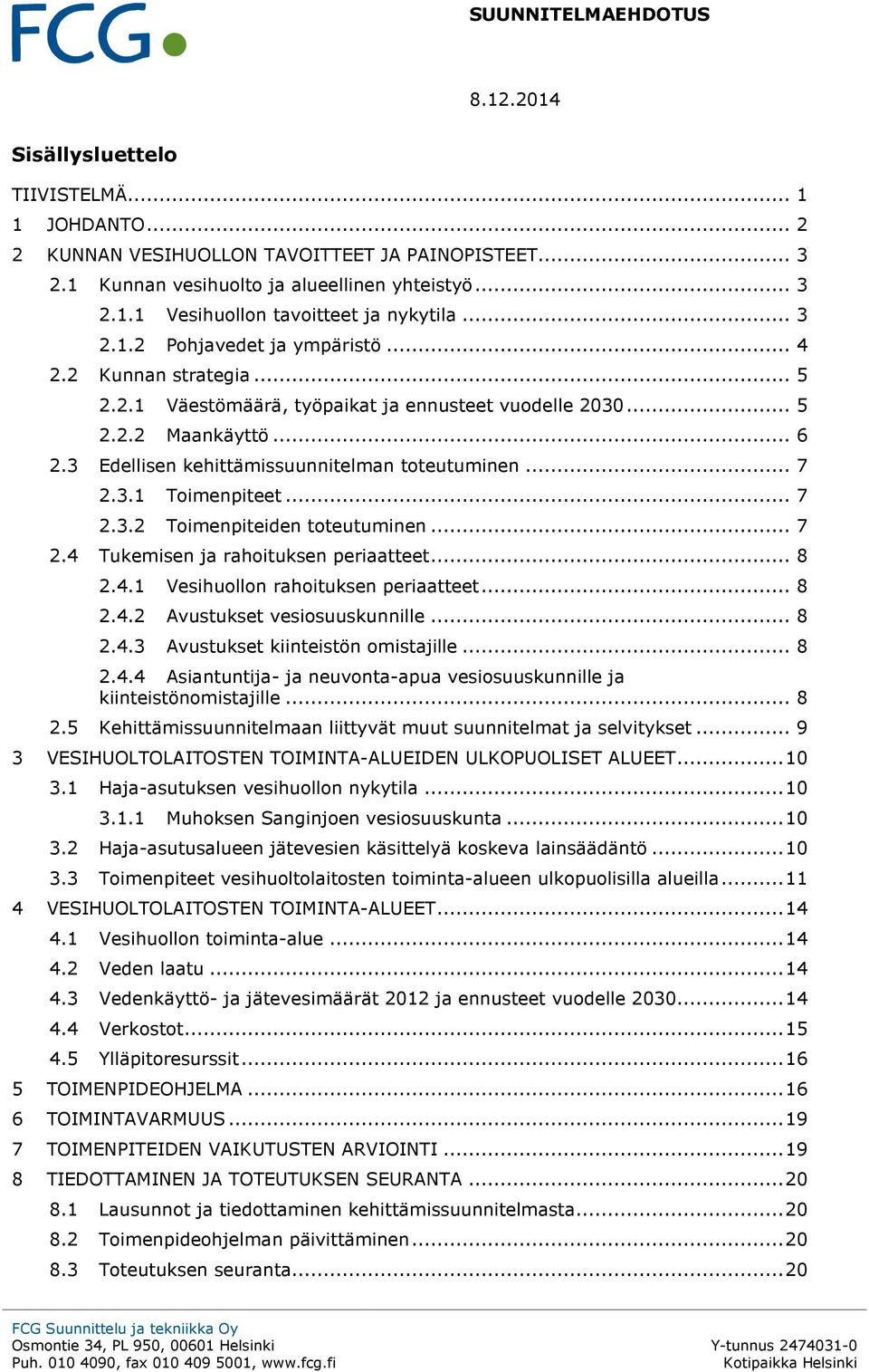 .. 7 2.3.1 Toimenpiteet... 7 2.3.2 Toimenpiteiden toteutuminen... 7 2.4 Tukemisen ja rahoituksen periaatteet... 8 2.4.1 Vesihuollon rahoituksen periaatteet... 8 2.4.2 Avustukset vesiosuuskunnille.