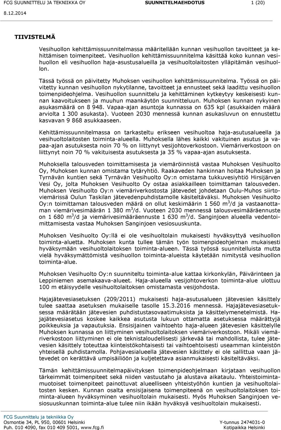Tässä työssä on päivitetty Muhoksen vesihuollon kehittämissuunnitelma. Työssä on päivitetty kunnan vesihuollon nykytilanne, tavoitteet ja ennusteet sekä laadittu vesihuollon toimenpideohjelma.