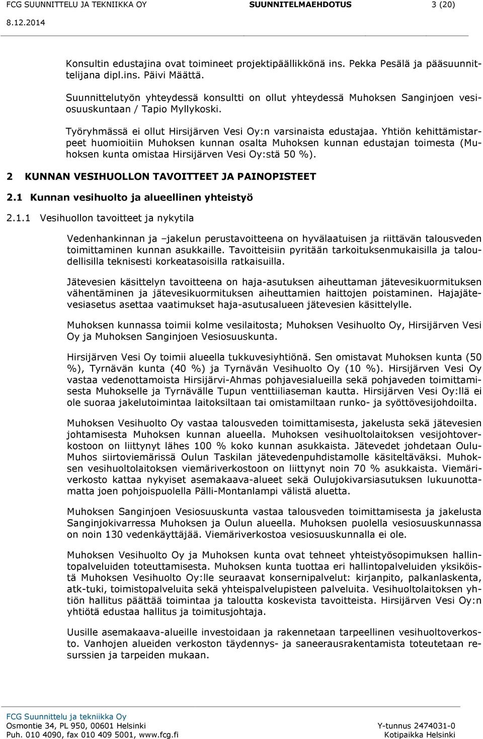 Yhtiön kehittämistarpeet huomioitiin Muhoksen kunnan osalta Muhoksen kunnan edustajan toimesta (Muhoksen kunta omistaa Hirsijärven Vesi Oy:stä 50 %). 2 KUNNAN VESIHUOLLON TAVOITTEET JA PAINOPISTEET 2.