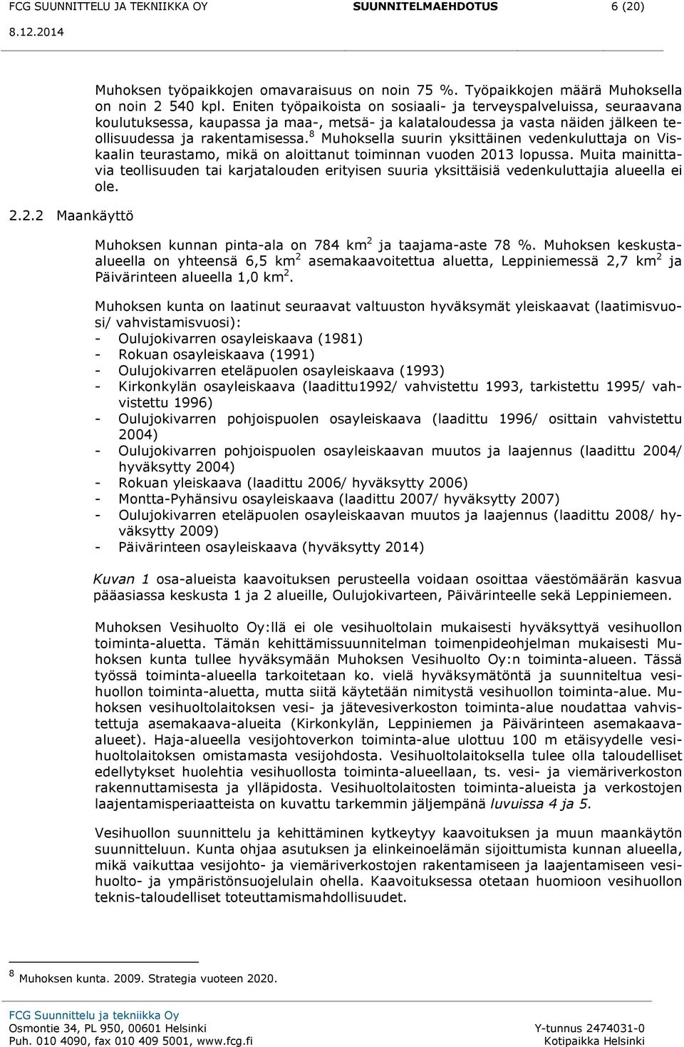8 Muhoksella suurin yksittäinen vedenkuluttaja on Viskaalin teurastamo, mikä on aloittanut toiminnan vuoden 2013 lopussa.