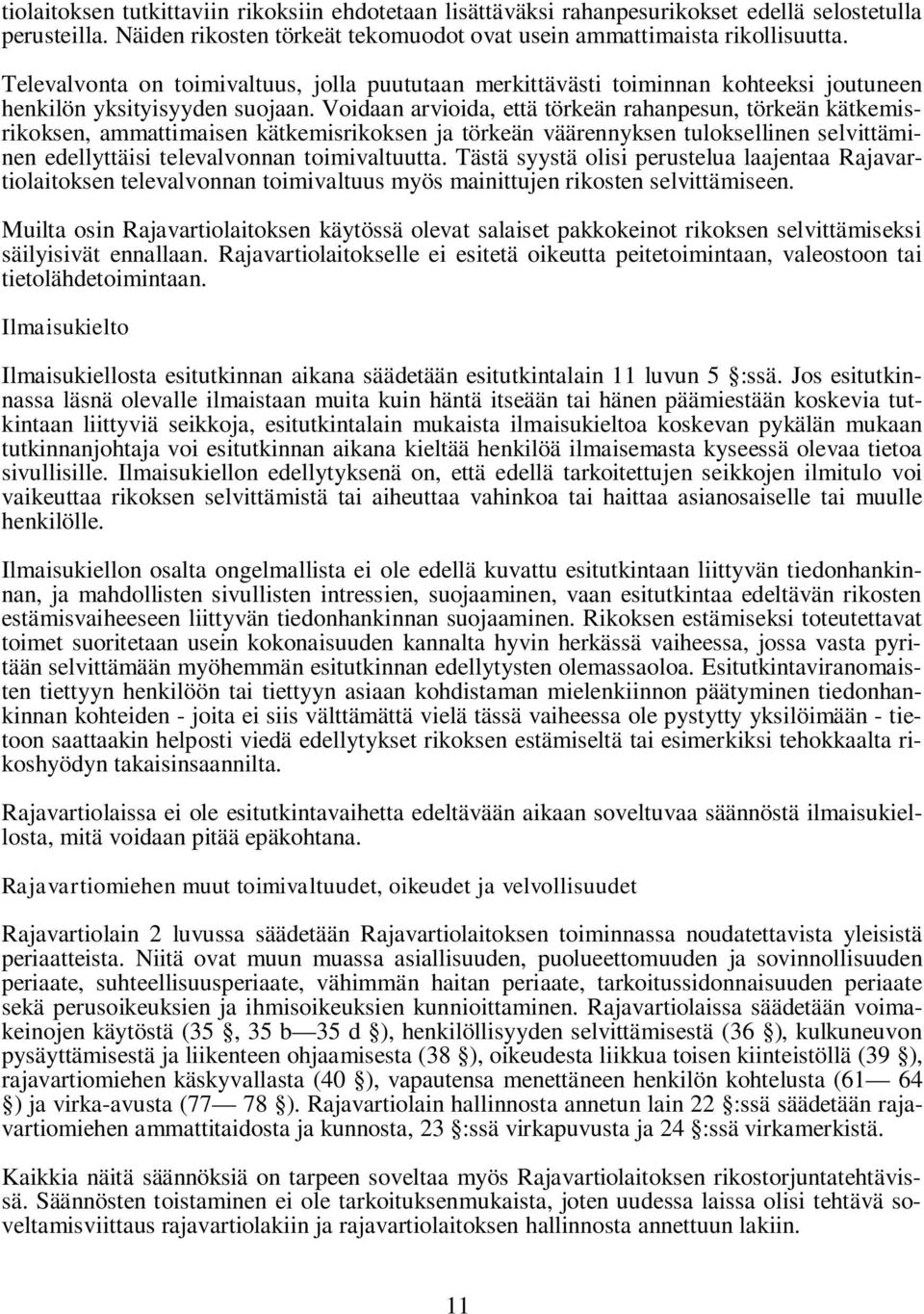 Voidaan arvioida, että törkeän rahanpesun, törkeän kätkemisrikoksen, ammattimaisen kätkemisrikoksen ja törkeän väärennyksen tuloksellinen selvittäminen edellyttäisi televalvonnan toimivaltuutta.