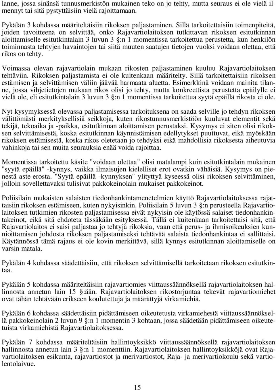 Sillä tarkoitettaisiin toimenpiteitä, joiden tavoitteena on selvittää, onko Rajavartiolaitoksen tutkittavan rikoksen esitutkinnan aloittamiselle esitutkintalain 3 luvun 3 :n 1 momentissa tarkoitettua