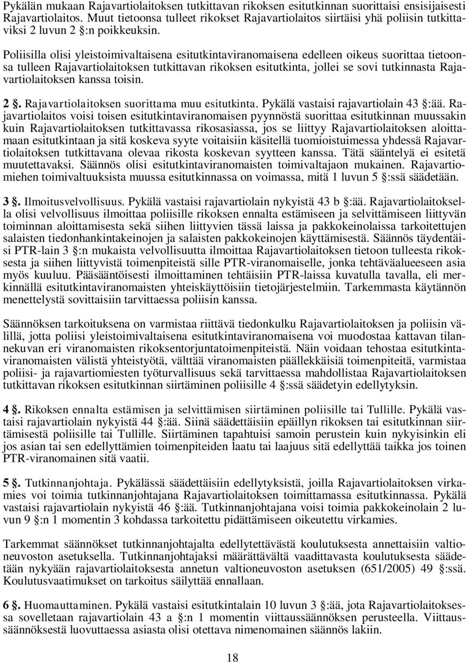 Poliisilla olisi yleistoimivaltaisena esitutkintaviranomaisena edelleen oikeus suorittaa tietoonsa tulleen Rajavartiolaitoksen tutkittavan rikoksen esitutkinta, jollei se sovi tutkinnasta