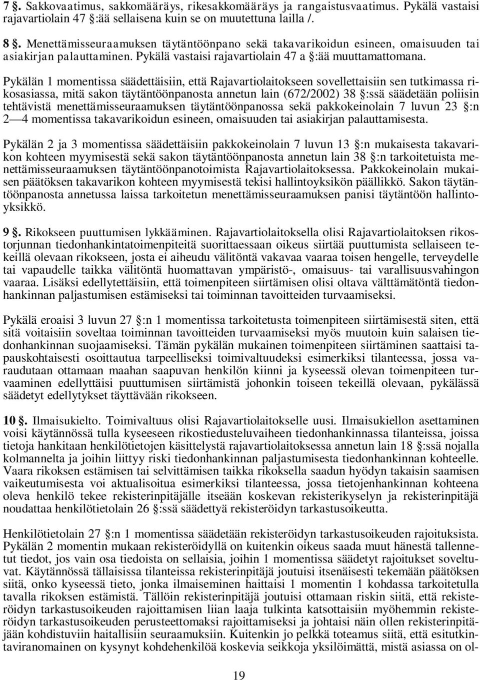 Pykälän 1 momentissa säädettäisiin, että Rajavartiolaitokseen sovellettaisiin sen tutkimassa rikosasiassa, mitä sakon täytäntöönpanosta annetun lain (672/2002) 38 :ssä säädetään poliisin tehtävistä