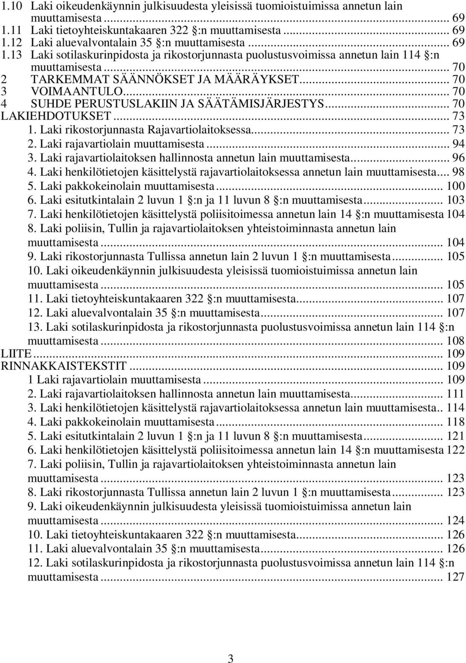 .. 70 4 SUHDE PERUSTUSLAKIIN JA SÄÄTÄMISJÄRJESTYS... 70 LAKIEHDOTUKSET... 73 1. Laki rikostorjunnasta Rajavartiolaitoksessa... 73 2. Laki rajavartiolain muuttamisesta... 94 3.