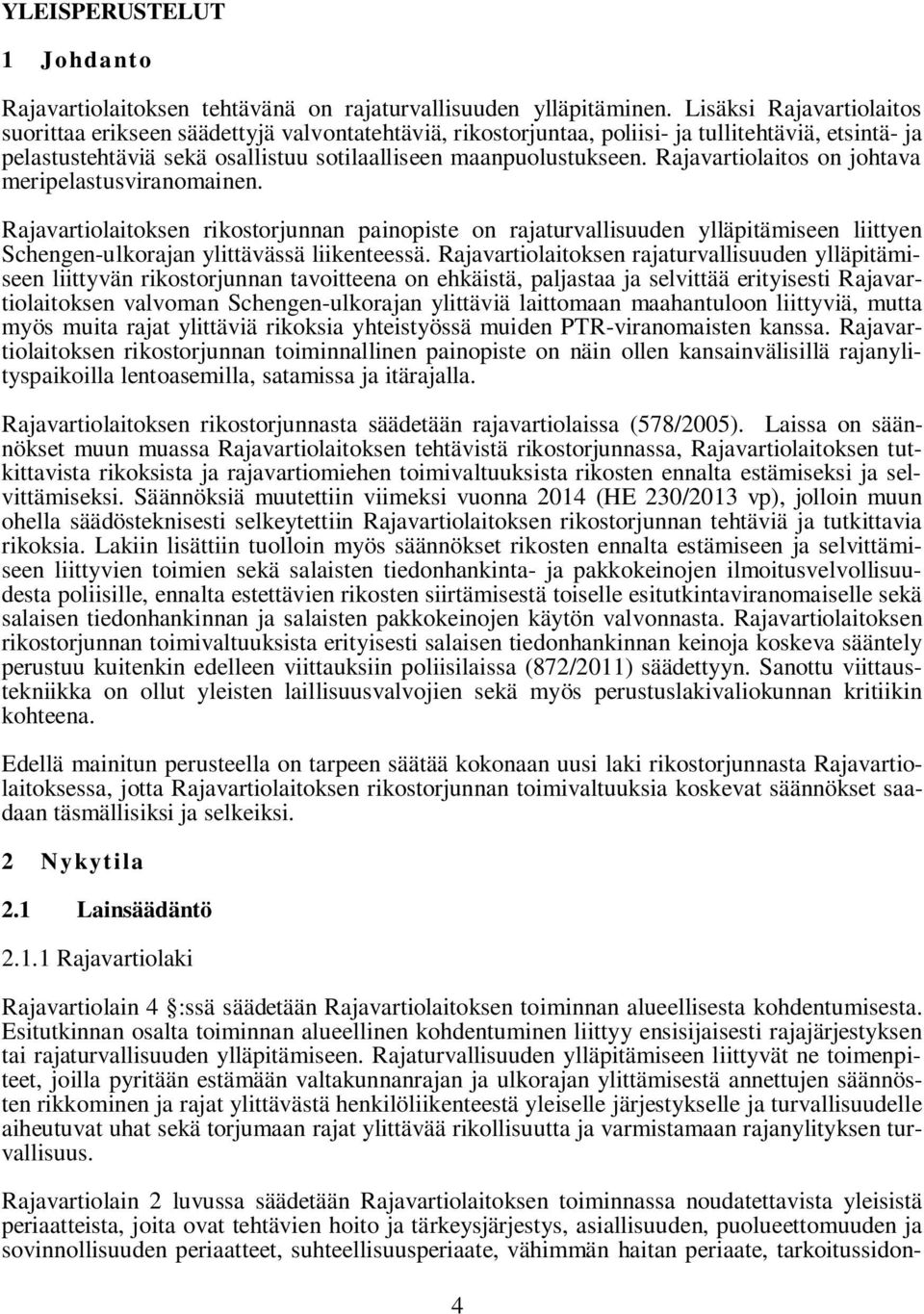 Rajavartiolaitos on johtava meripelastusviranomainen. Rajavartiolaitoksen rikostorjunnan painopiste on rajaturvallisuuden ylläpitämiseen liittyen Schengen-ulkorajan ylittävässä liikenteessä.