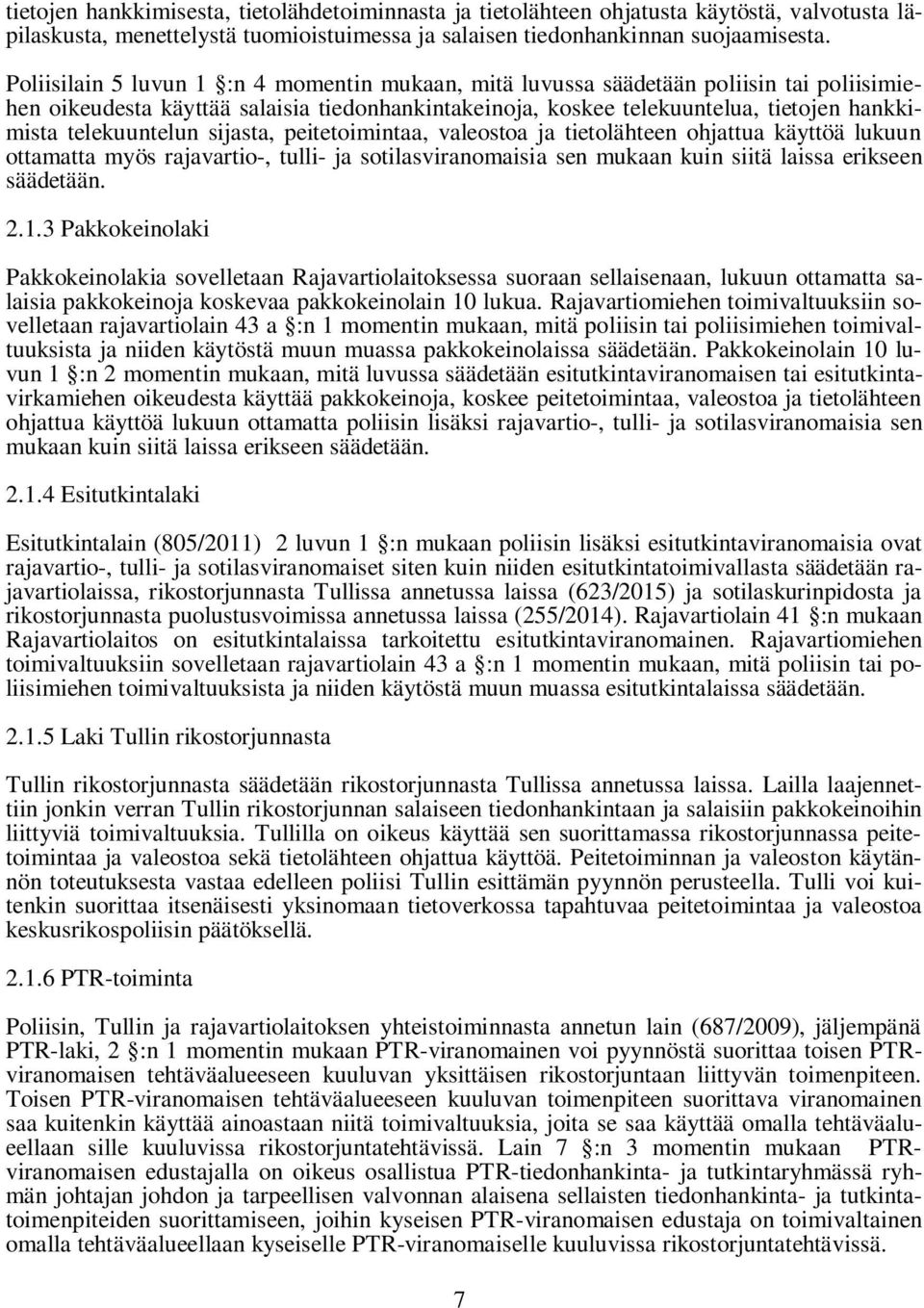 telekuuntelun sijasta, peitetoimintaa, valeostoa ja tietolähteen ohjattua käyttöä lukuun ottamatta myös rajavartio-, tulli- ja sotilasviranomaisia sen mukaan kuin siitä laissa erikseen säädetään. 2.1.