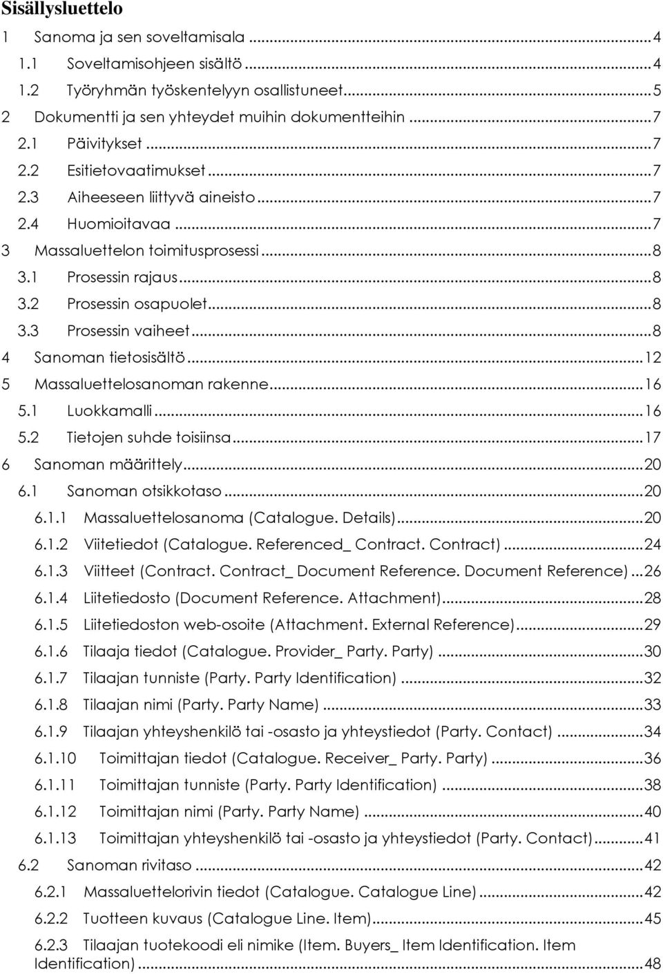 .. 8 4 Sanoman tietosisältö... 2 5 Massaluettelosanoman rakenne... 6 5. Luokkamalli... 6 5.2 Tietojen suhde toisiinsa... 7 6 Sanoman määrittely... 20 6. Sanoman otsikkotaso... 20 6.. Massaluettelosanoma (Catalogue.