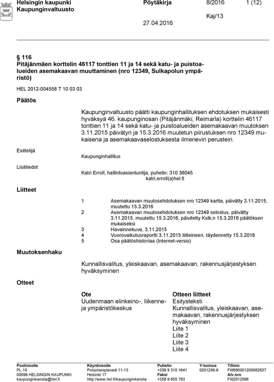 3.2016 muutetun piirustuksen nro 12349 mukaisena ja asemakaavaselostuksesta ilmenevin perustein. Kaupunginhallitus Katri Erroll, hallintoasiantuntija, puhelin: 310 36045 katri.erroll(a)hel.