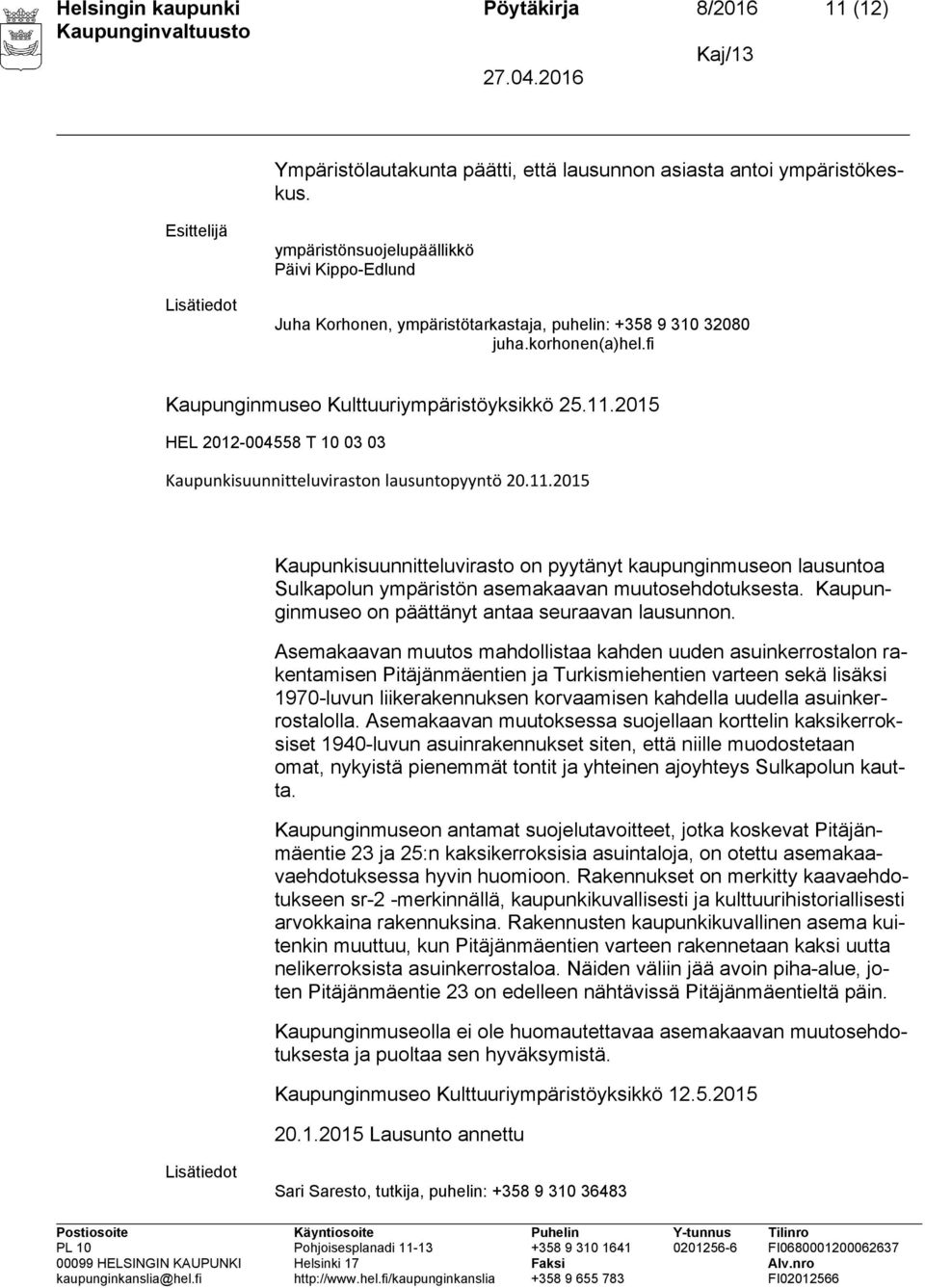 2015 Kaupunkisuunnitteluviraston lausuntopyyntö 20.11.2015 Kaupunkisuunnitteluvirasto on pyytänyt kaupunginmuseon lausuntoa Sulkapolun ympäristön asemakaavan muutosehdotuksesta.