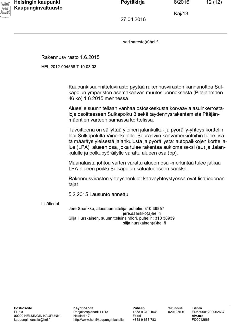 Tavoitteena on säilyttää yleinen jalankulku- ja pyöräily-yhteys korttelin läpi Sulkapolulta Viinenkujalle.