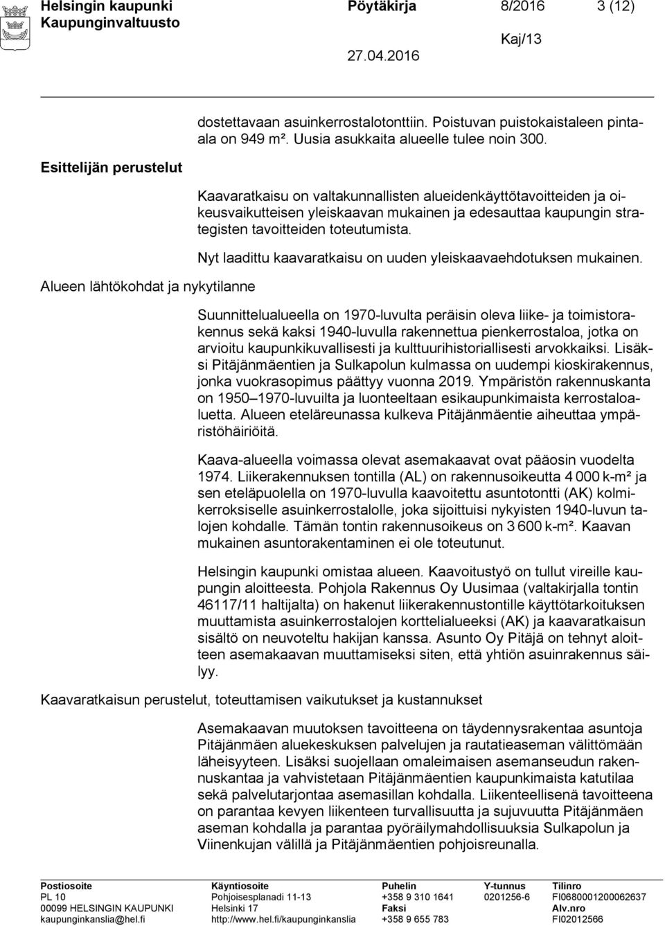 Kaavaratkaisu on valtakunnallisten alueidenkäyttötavoitteiden ja oikeusvaikutteisen yleiskaavan mukainen ja edesauttaa kaupungin strategisten tavoitteiden toteutumista.